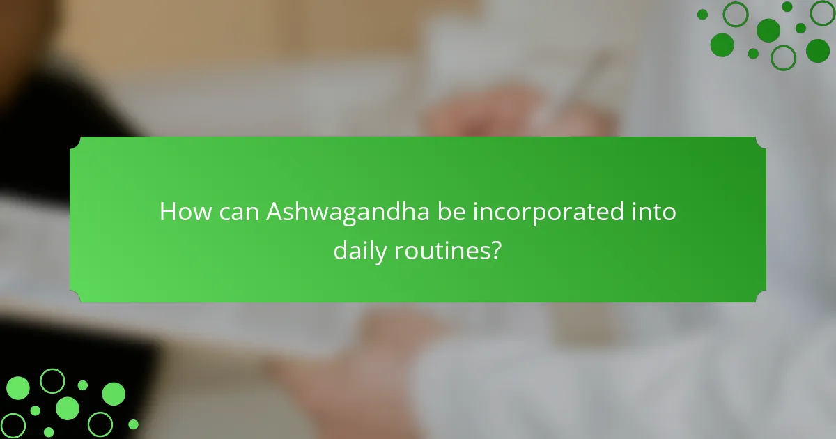 How can Ashwagandha be incorporated into daily routines?