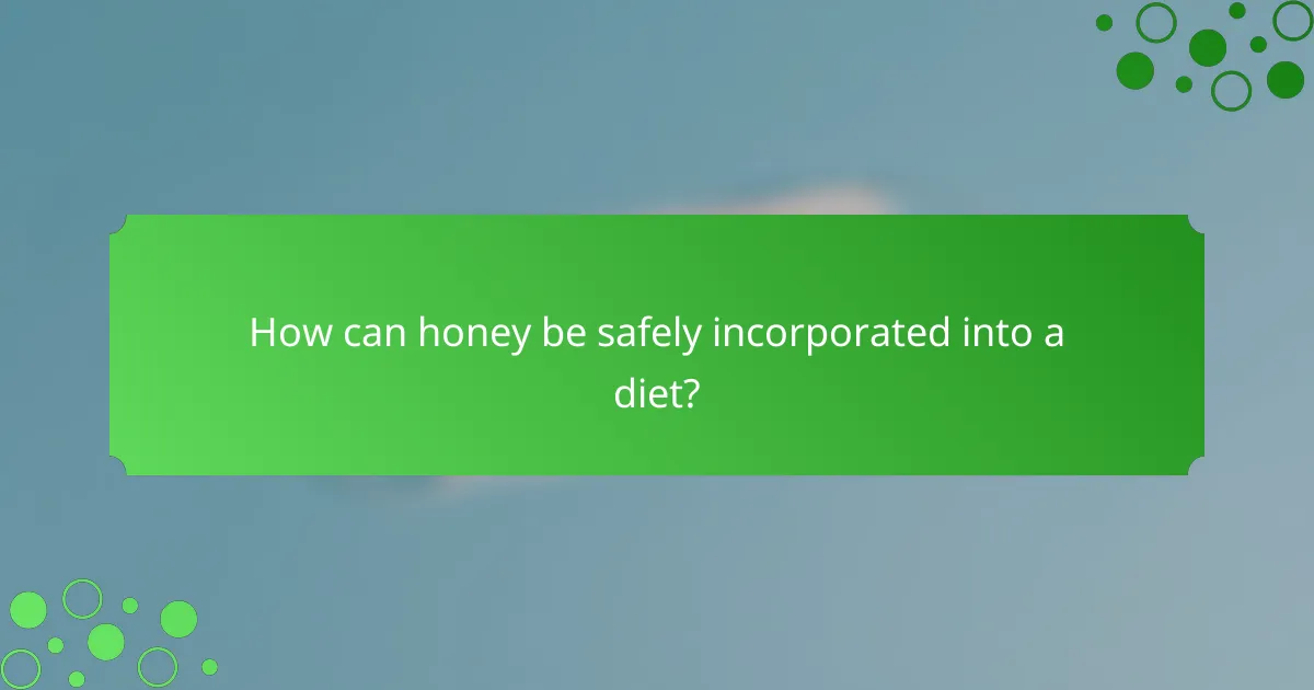 How can honey be safely incorporated into a diet?
