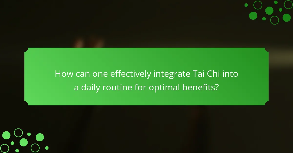 How can one effectively integrate Tai Chi into a daily routine for optimal benefits?