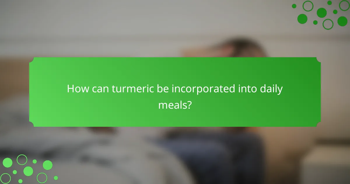 How can turmeric be incorporated into daily meals?