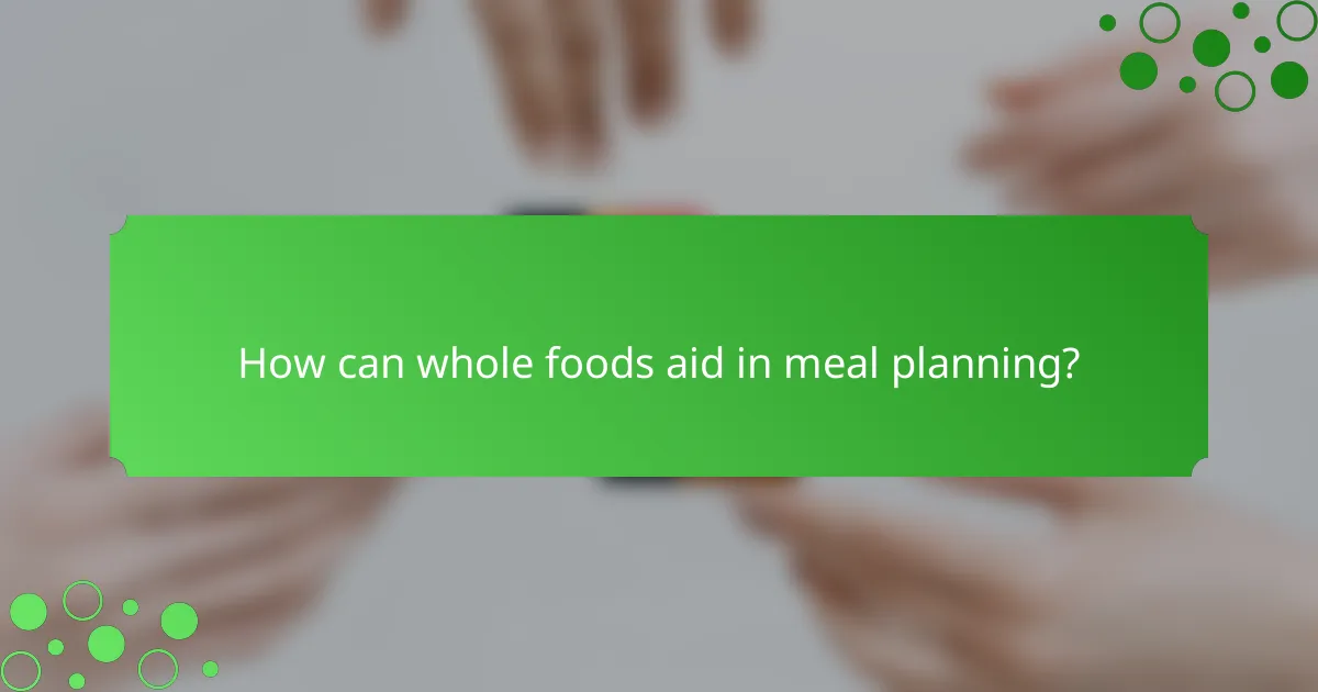 How can whole foods aid in meal planning?
