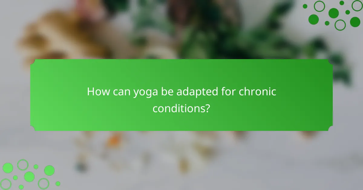 How can yoga be adapted for chronic conditions?