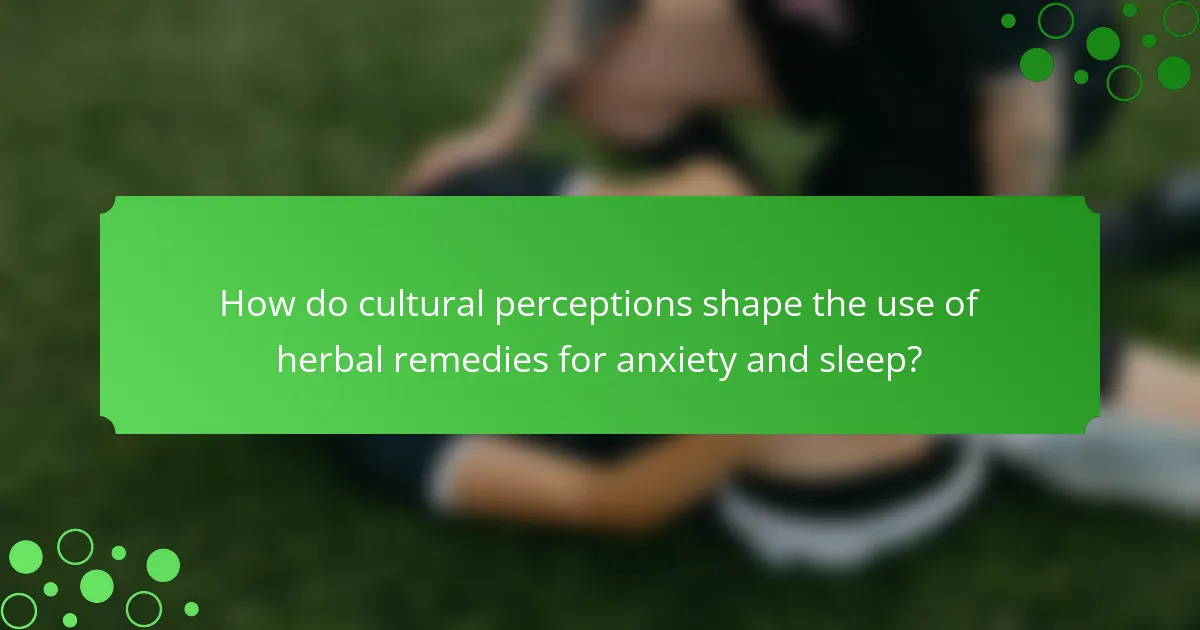 How do cultural perceptions shape the use of herbal remedies for anxiety and sleep?