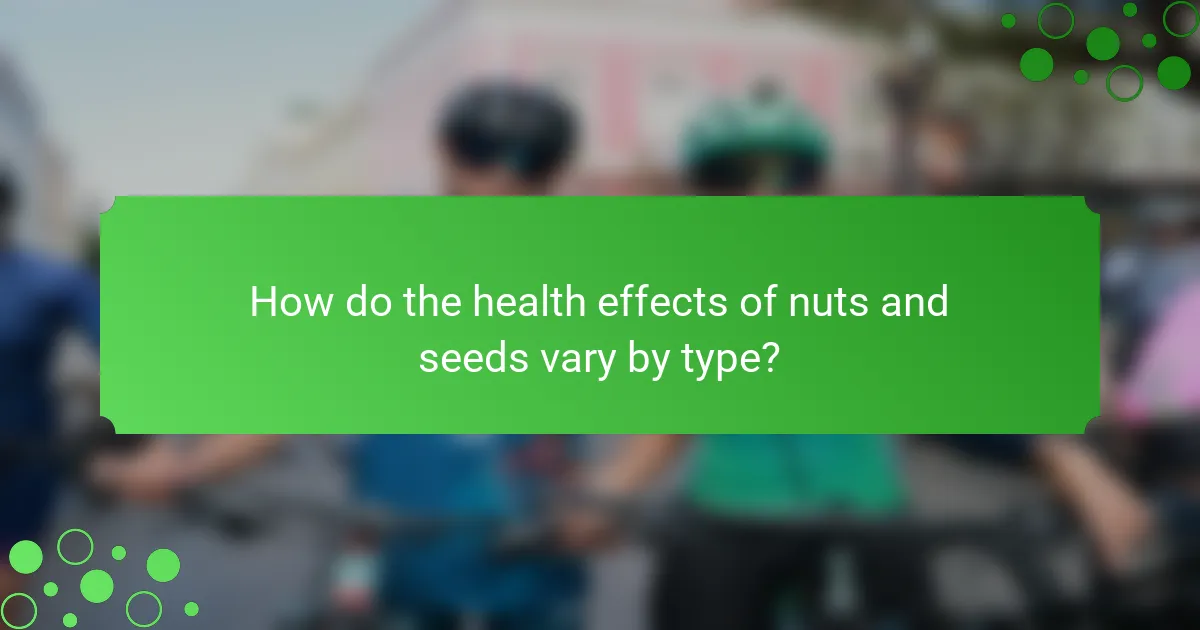 How do the health effects of nuts and seeds vary by type?
