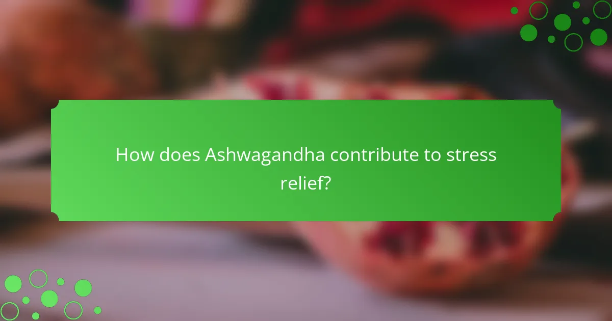 How does Ashwagandha contribute to stress relief?