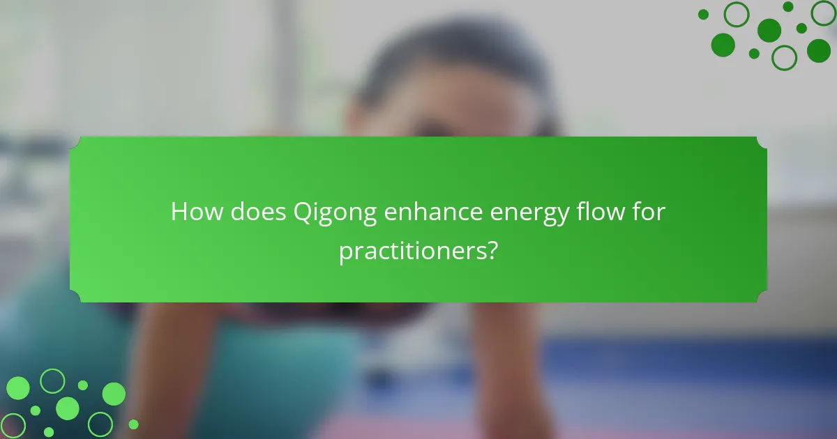 How does Qigong enhance energy flow for practitioners?