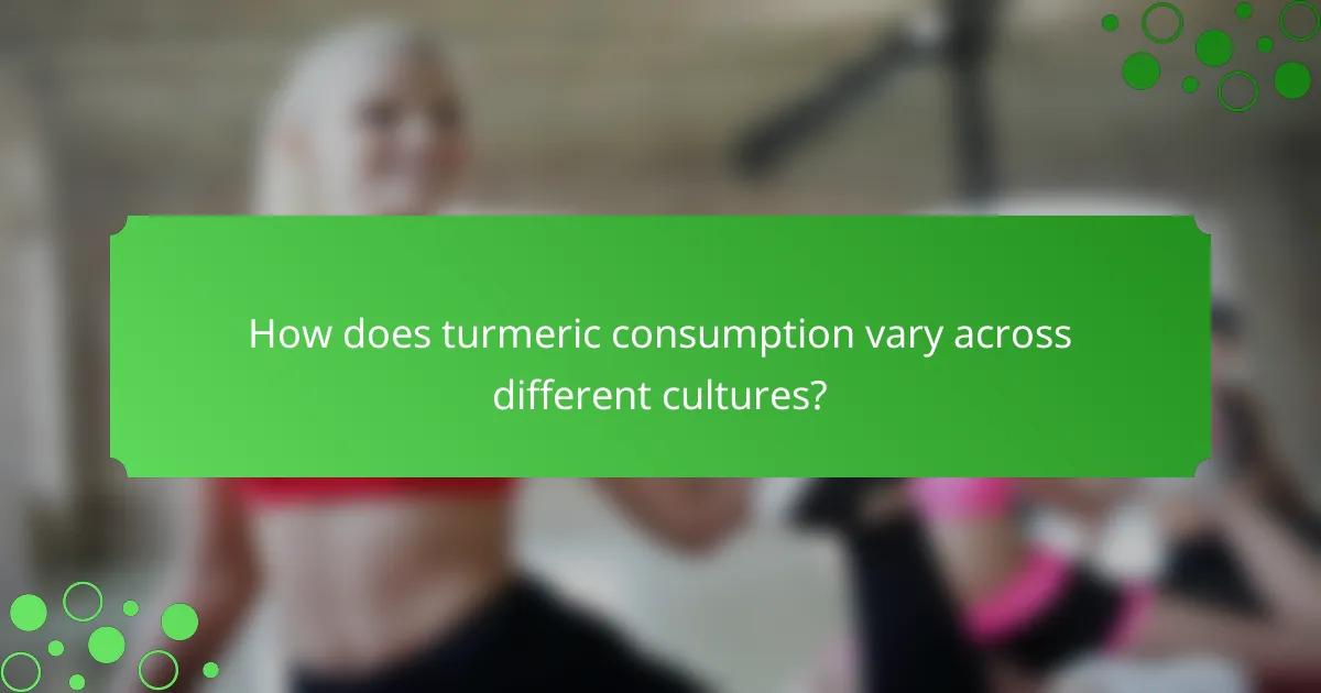 How does turmeric consumption vary across different cultures?