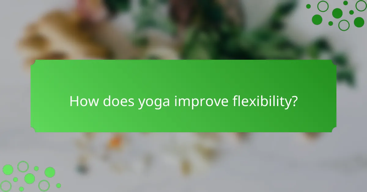 How does yoga improve flexibility?