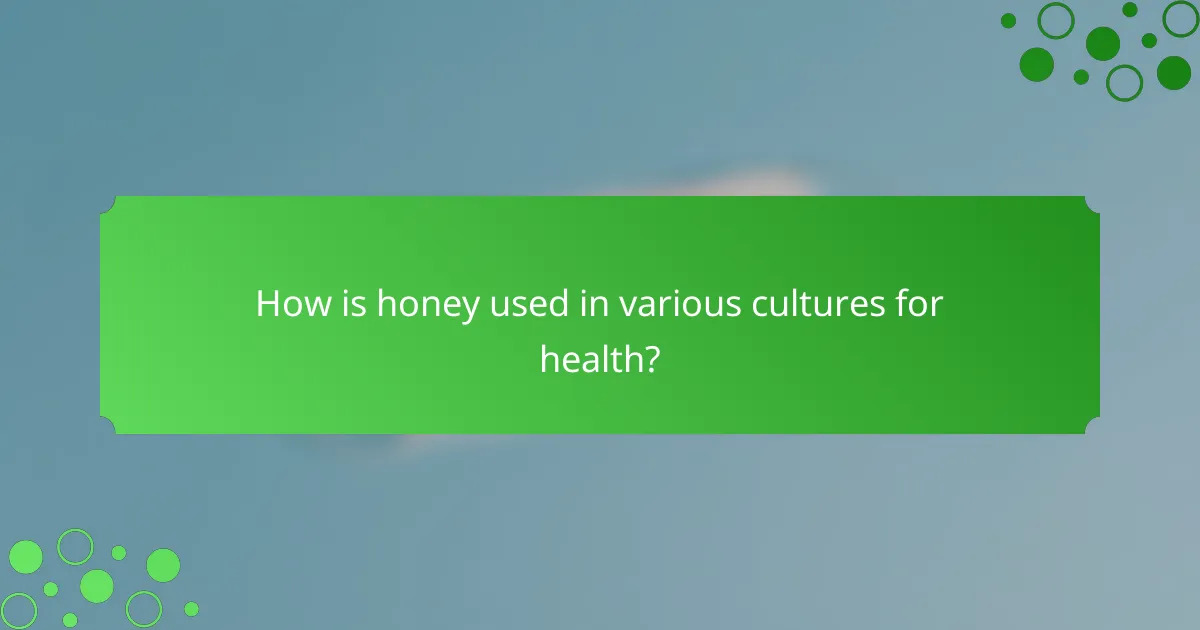 How is honey used in various cultures for health?