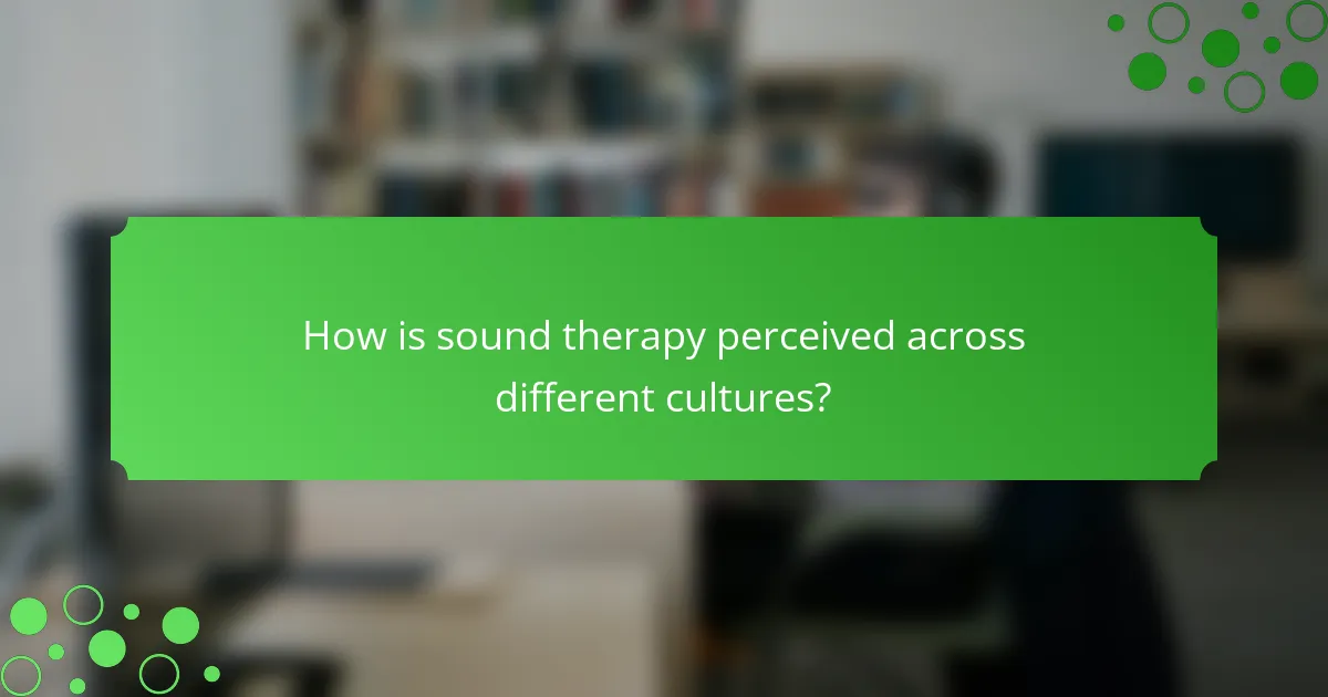 How is sound therapy perceived across different cultures?