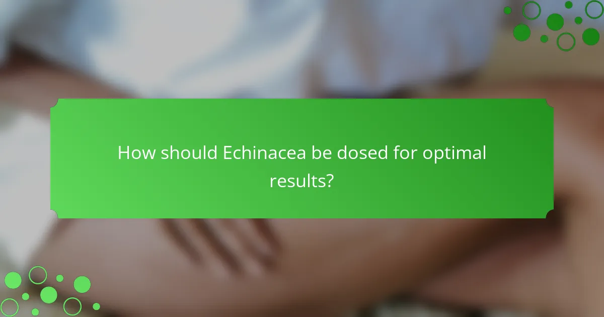 How should Echinacea be dosed for optimal results?