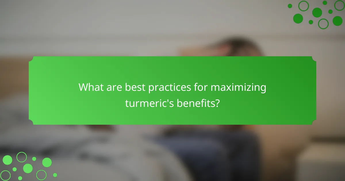 What are best practices for maximizing turmeric's benefits?