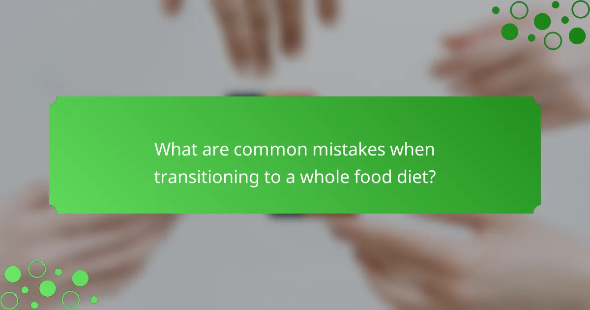 What are common mistakes when transitioning to a whole food diet?