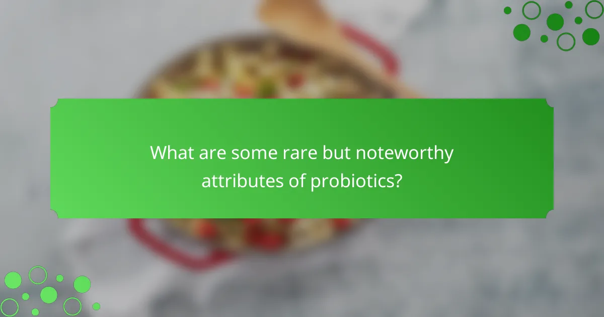 What are some rare but noteworthy attributes of probiotics?
