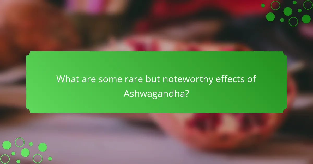 What are some rare but noteworthy effects of Ashwagandha?