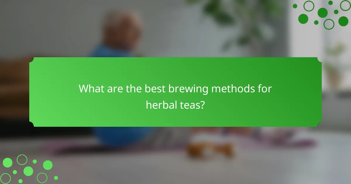 What are the best brewing methods for herbal teas?