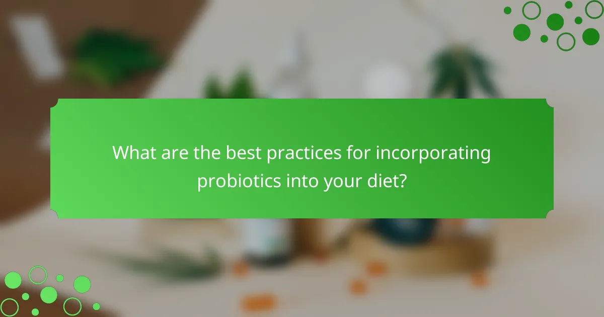 What are the best practices for incorporating probiotics into your diet?