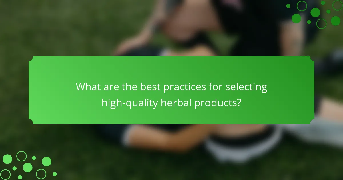 What are the best practices for selecting high-quality herbal products?
