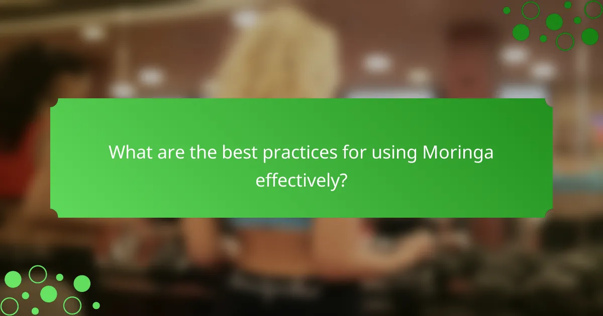What are the best practices for using Moringa effectively?