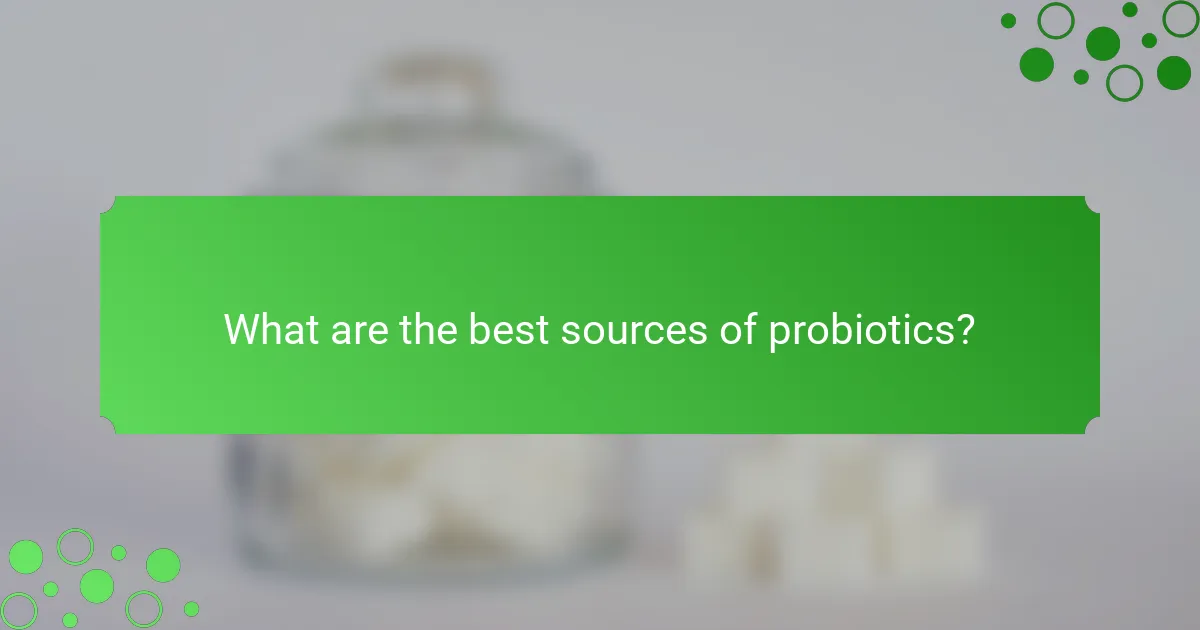 What are the best sources of probiotics?