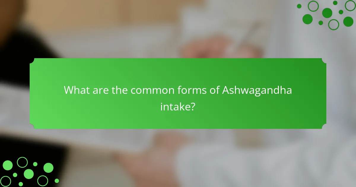 What are the common forms of Ashwagandha intake?