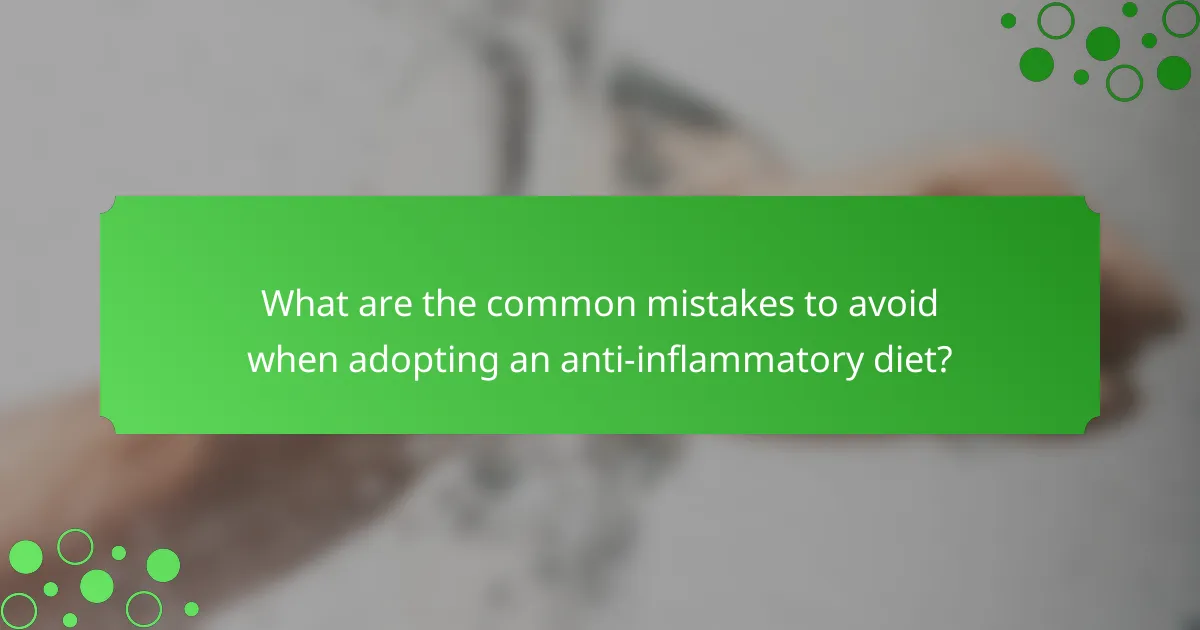 What are the common mistakes to avoid when adopting an anti-inflammatory diet?