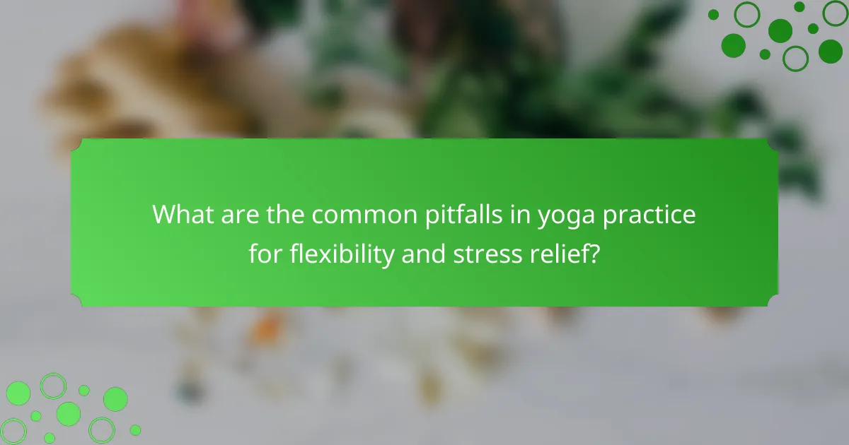What are the common pitfalls in yoga practice for flexibility and stress relief?