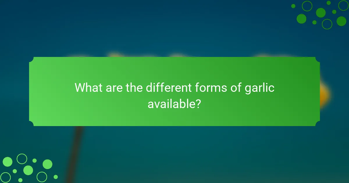 What are the different forms of garlic available?