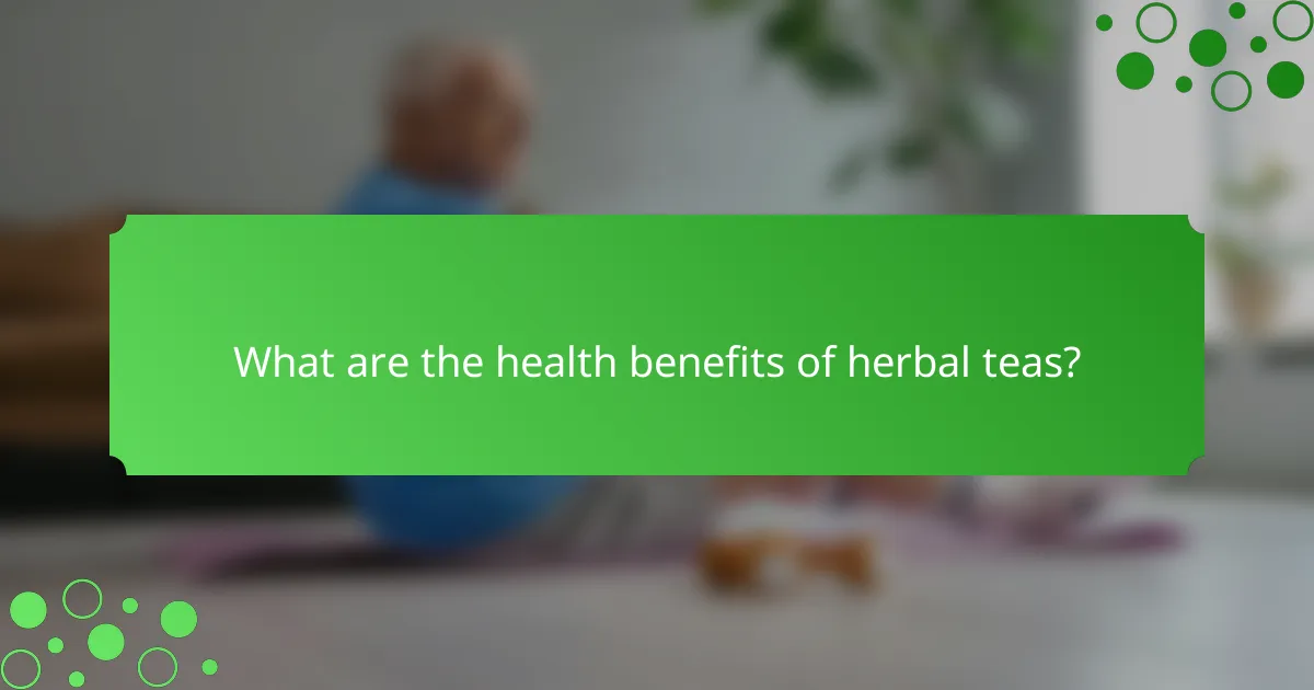 What are the health benefits of herbal teas?