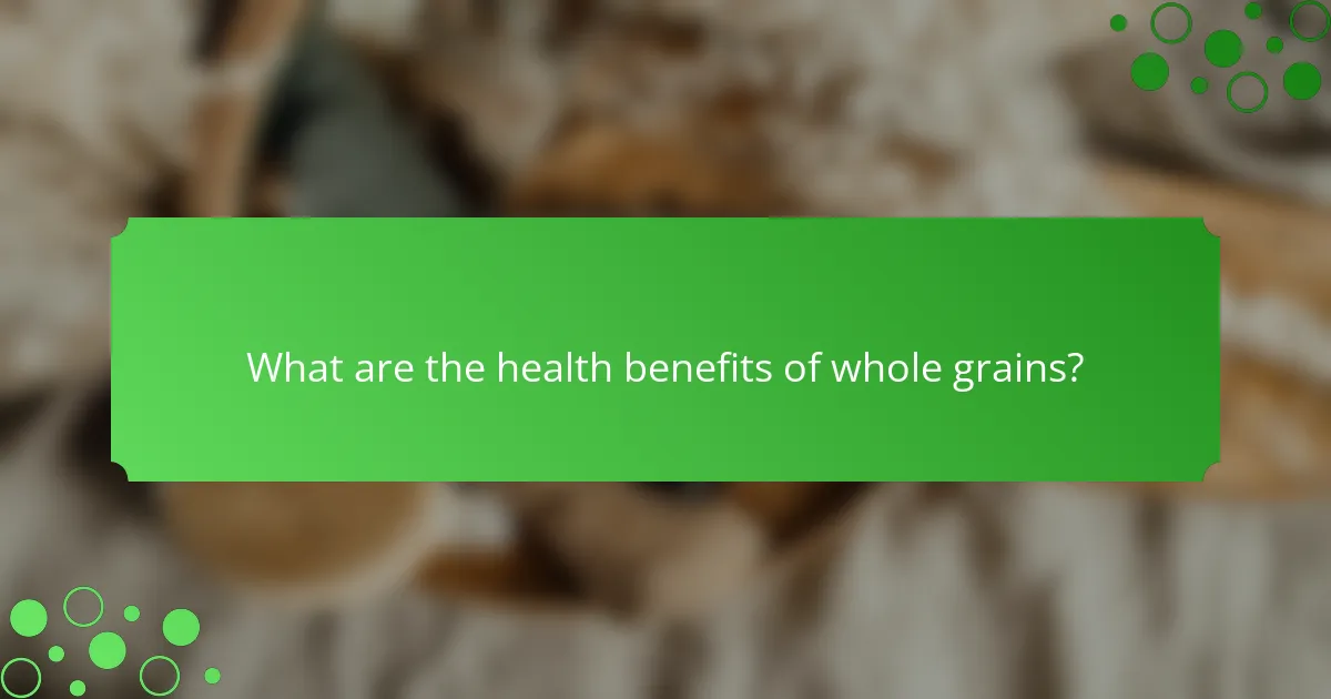 What are the health benefits of whole grains?