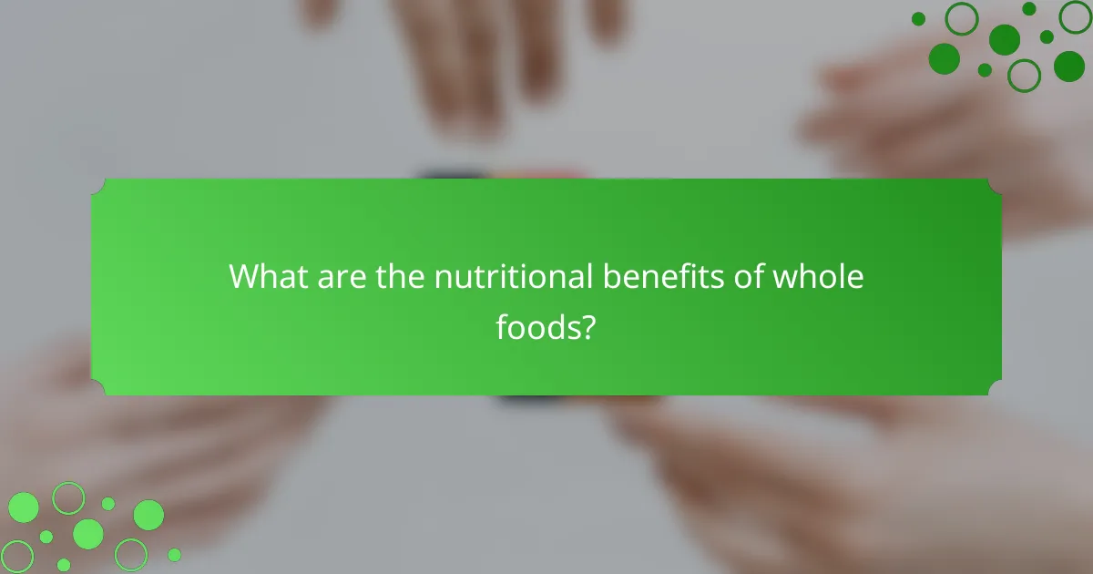 What are the nutritional benefits of whole foods?