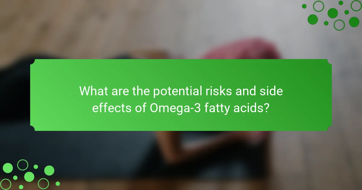 What are the potential risks and side effects of Omega-3 fatty acids?
