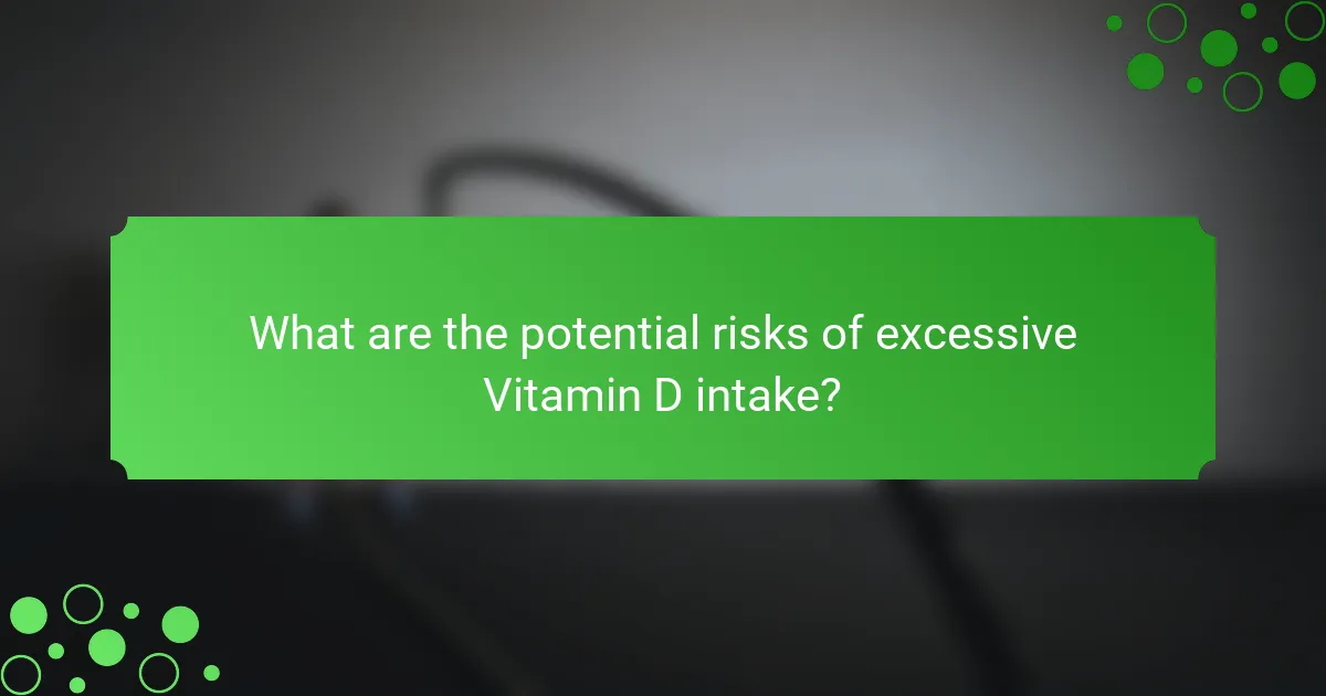 What are the potential risks of excessive Vitamin D intake?
