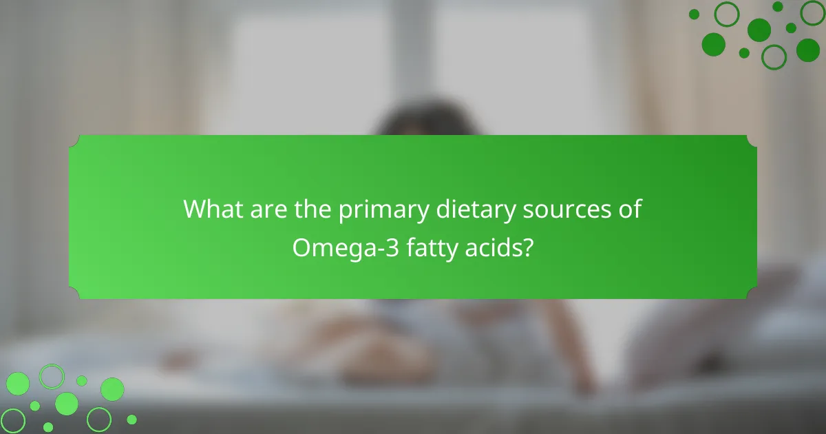 What are the primary dietary sources of Omega-3 fatty acids?