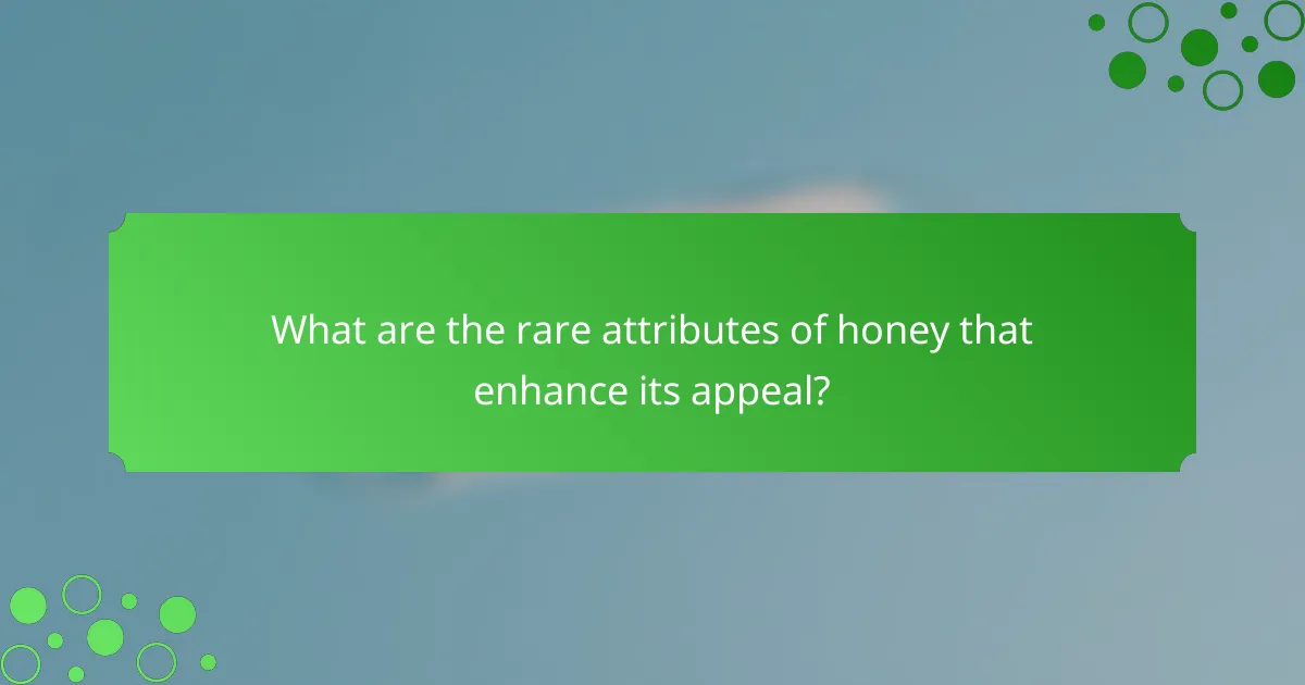 What are the rare attributes of honey that enhance its appeal?