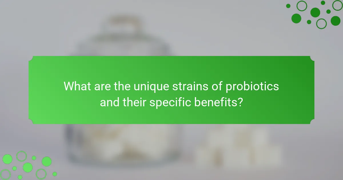 What are the unique strains of probiotics and their specific benefits?