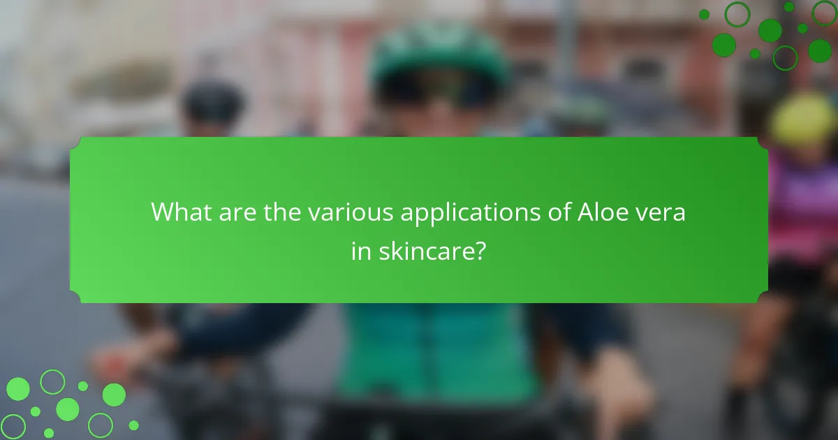 What are the various applications of Aloe vera in skincare?