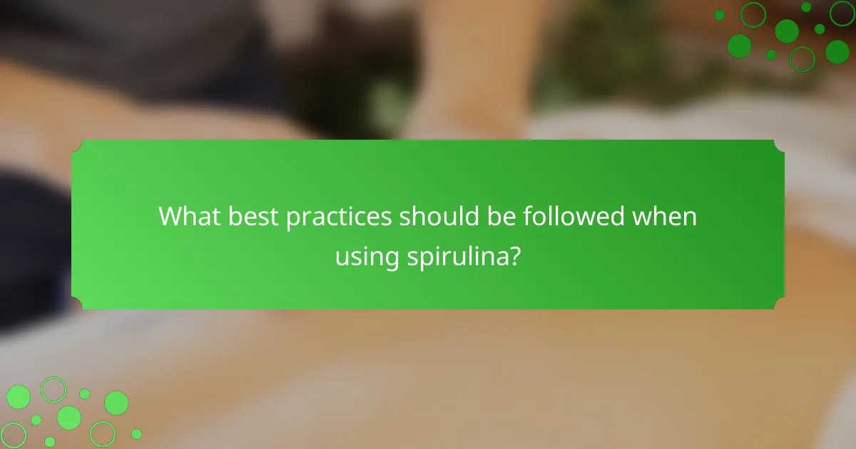 What best practices should be followed when using spirulina?