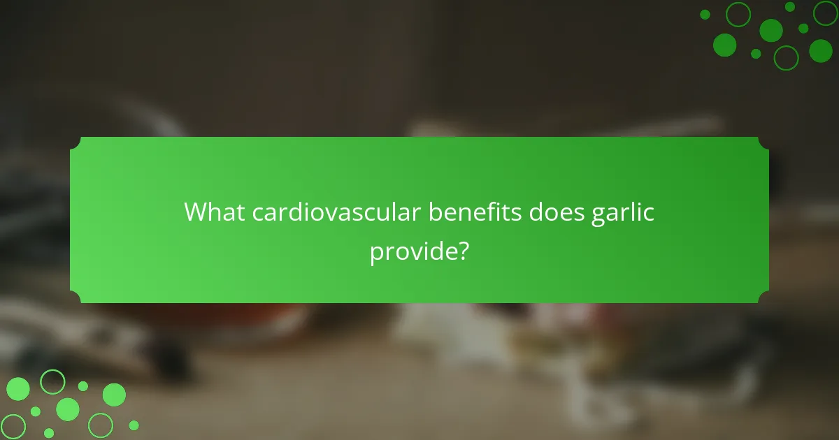 What cardiovascular benefits does garlic provide?