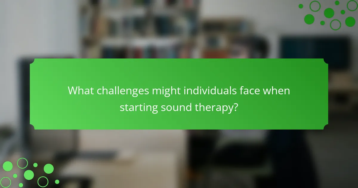 What challenges might individuals face when starting sound therapy?