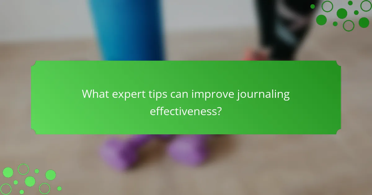 What expert tips can improve journaling effectiveness?