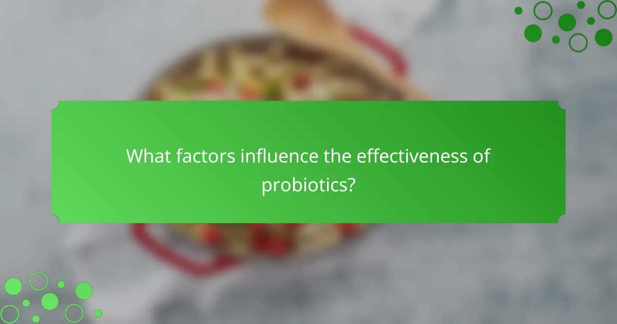What factors influence the effectiveness of probiotics?