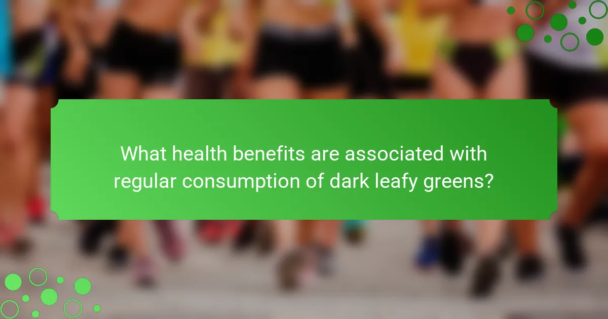 What health benefits are associated with regular consumption of dark leafy greens?