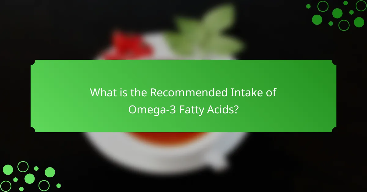 What is the Recommended Intake of Omega-3 Fatty Acids?