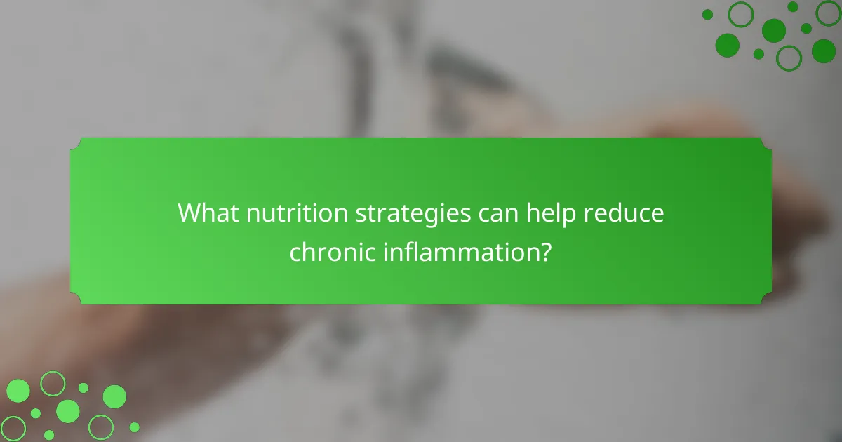 What nutrition strategies can help reduce chronic inflammation?