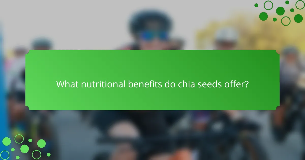 What nutritional benefits do chia seeds offer?