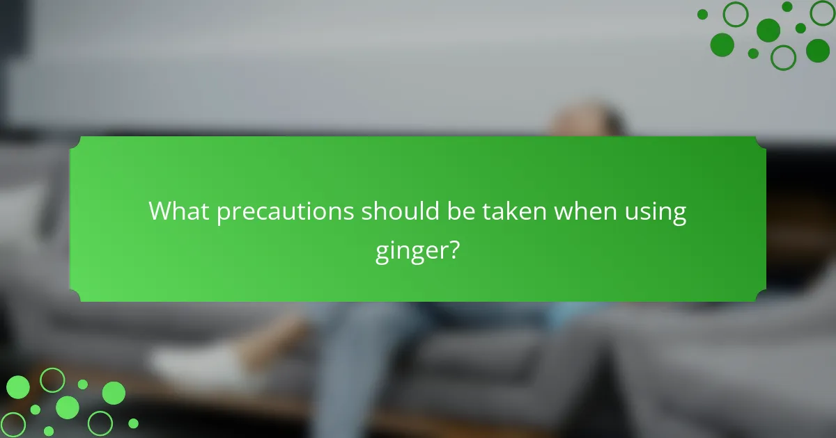 What precautions should be taken when using ginger?