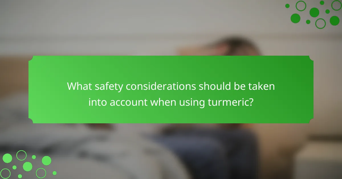 What safety considerations should be taken into account when using turmeric?