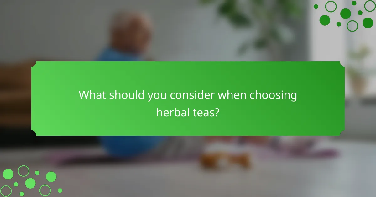 What should you consider when choosing herbal teas?