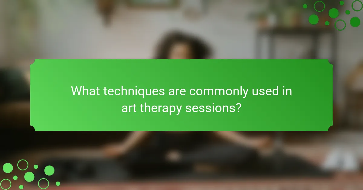 What techniques are commonly used in art therapy sessions?